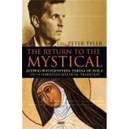 The Return to the Mystical Ludwig Wittgenstein, Teresa of Avila and the Christian Mystical Tradition