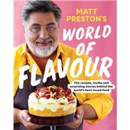 Matt Preston's World of Flavour The Recipes, Myths and Surprising Stories Behind the World’s Best-loved Food