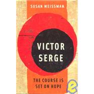 Victor Serge : The Course Is Set on Hope
