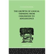 The Growth Of Logical Thinking From Childhood To Adolescence: AN ESSAY ON THE CONSTRUCTION OF FORMAL OPERATIONAL STRUCTURES
