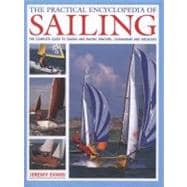 The Practical Encyclopedia of Sailing The complete practical guide to sailing and racing dinghies, catamarans and keelboats, with 800 images