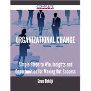 Organizational Change: Simple Steps to Win, Insights and Opportunities for Maxing Out Success