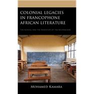 Colonial Legacies in Francophone African Literature The School and the Invention of the Bourgeoisie