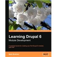 Learning Drupal 6 Module Development: A Practical Tutorial for Creating Your First Drupal 6 Modules With Php