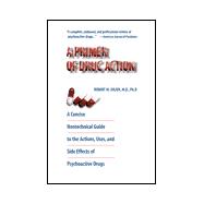 Primer of Drug Action Trade : A Concise Nontechnical Guide to the Actions, Uses and Side Effects of Psychoactive Drugs