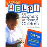 More Help! for Teachers of Young Children : 99 Tips to Promote Intellectual Development and Creativity