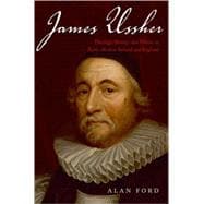 James Ussher Theology, History, and Politics in Early-Modern Ireland and England