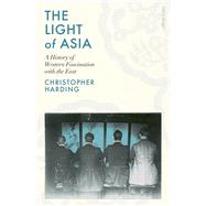 The Light of Asia A History of Western Fascination with the East