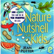 Nature in a Nutshell for Kids Over 100 Activities You Can Do in Ten Minutes or Less