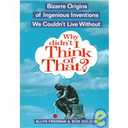 Why Didn't I Think of That?: Bizarre Origins of Ingenius Inventions We Couldn't Live Without