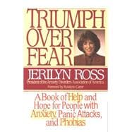 Triumph Over Fear A Book of Help and Hope for People with Anxiety, Panic Attacks, and Phobias
