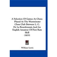 Selection of Games at Chess : Played at the Westminster Chess Club Between L. C. de la Bourdonnais and an English Amateur of First Rate Skill (1835)