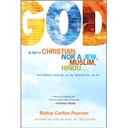God Is Not a Christian, Nor a Jew, Muslim, Hindu... God Dwells with Us, in Us, Around Us, as Us