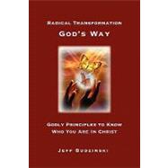 Radical Transformation God's Way : Godly Principles to Know Who You Are in Christ