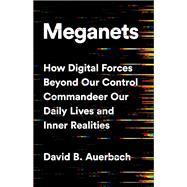 Meganets How Digital Forces Beyond Our Control  Commandeer Our Daily Lives and Inner Realities