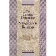 The Cultural Dimensions of Sino-Japanese Relations: Essays on the Nineteenth and Twentieth Centuries: Essays on the Nineteenth and Twentieth Centuries
