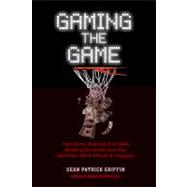 Gaming the Game The Story of the NBA Betting Scandal and the Gambler Who Made It Happen