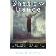 Shadow Dance Liberating the Power & Creativity of Your Dark Side
