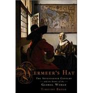 Vermeer's Hat The Seventeenth Century and the Dawn of the Global World