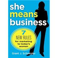 She Means Business : 7 New Rules for Marketing to Today's Woman