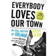 Everybody Loves Our Town An Oral History of Grunge
