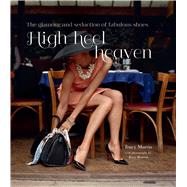 High Heel Heaven: The Glamour and Seduction of Fabulous Shoes