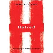 Hatred Understanding Our Most Dangerous Emotion