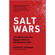 Salt Wars The Battle Over the Biggest Killer in the American Diet