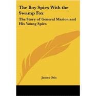 The Boy Spies With the Swamp Fox: The Story of General Marion and His Young Spies