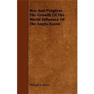 War and Progress - the Growth of the World Influence of the Anglo-Saxon