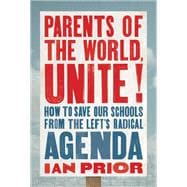 Parents of the World, Unite! How to Save Our Schools from the Left’s Radical Agenda