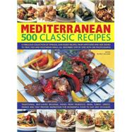 Mediterranean: 500 Classic Recipes A Fabulous Collection Of Timeless, Sun-Kissed Recipes, From Appetizers And Side Dishes To Meat, Fish And Vegetarian Meals, All Described Step By Step, With 500 Photographs