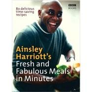Ainsley Harriott's Fresh and Fabulous Meals in Minutes 80 Delicious Time-Saving Recipes