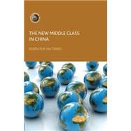 The New Middle Class in China Consumption, Politics and the Market Economy
