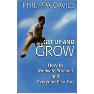 Get up and Grow : How to Motivate Yourself and Everyone Else Too