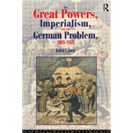 The Great Powers, Imperialism and the German Problem 1865-1925
