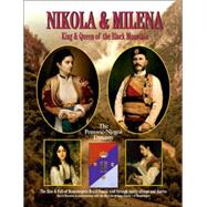 Nikola and Milena, King and Queen of the Black Mountain : The Rise and Fall of Montenegro's Royal Family Told Through Family Albums and Diaries