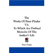 The Works of Peter Pindar: To Which Are Prefixed Memoirs of the Author's Life