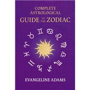 Evangeline Adams' Complete Astrological Guide to the Zodiac