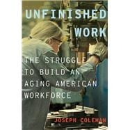 Unfinished Work The Struggle to Build an Aging American Workforce