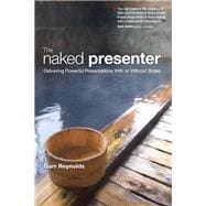 The Naked Presenter Delivering Powerful Presentations With or Without Slides