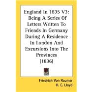 England in 1835 V3 : Being A Series of Letters Written to Friends in Germany During A Residence in London and Excursions into the Provinces (1836)