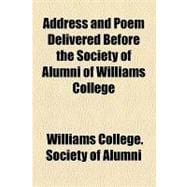 Address and Poem Delivered Before the Society of Alumni of Williams College