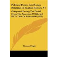 Political Poems and Songs Relating to English History V1 : Composed During the Period from the Accession of Edward III to That of Richard III (1859)
