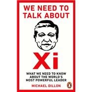 We Need To Talk About Xi What we need to know about the world’s most powerful leader