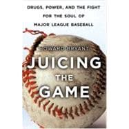 Juicing the Game Drugs, Power, and the Fight for the Soul of Major League Baseball