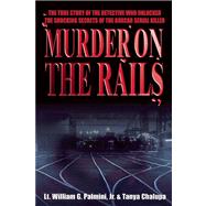 Murder on the Rails The True Story of the Detective Who Unlocked the Shocking Secrets of the Boxcar Serial Killer