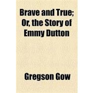 Brave and True: Or, the Story of Emmy Dutton