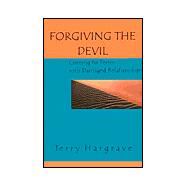 Forgiving the Devil : Coming to Terms with Damaged Relationships
