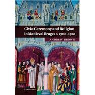 Civic Ceremony and Religion in Medieval Bruges c.1300â€“1520